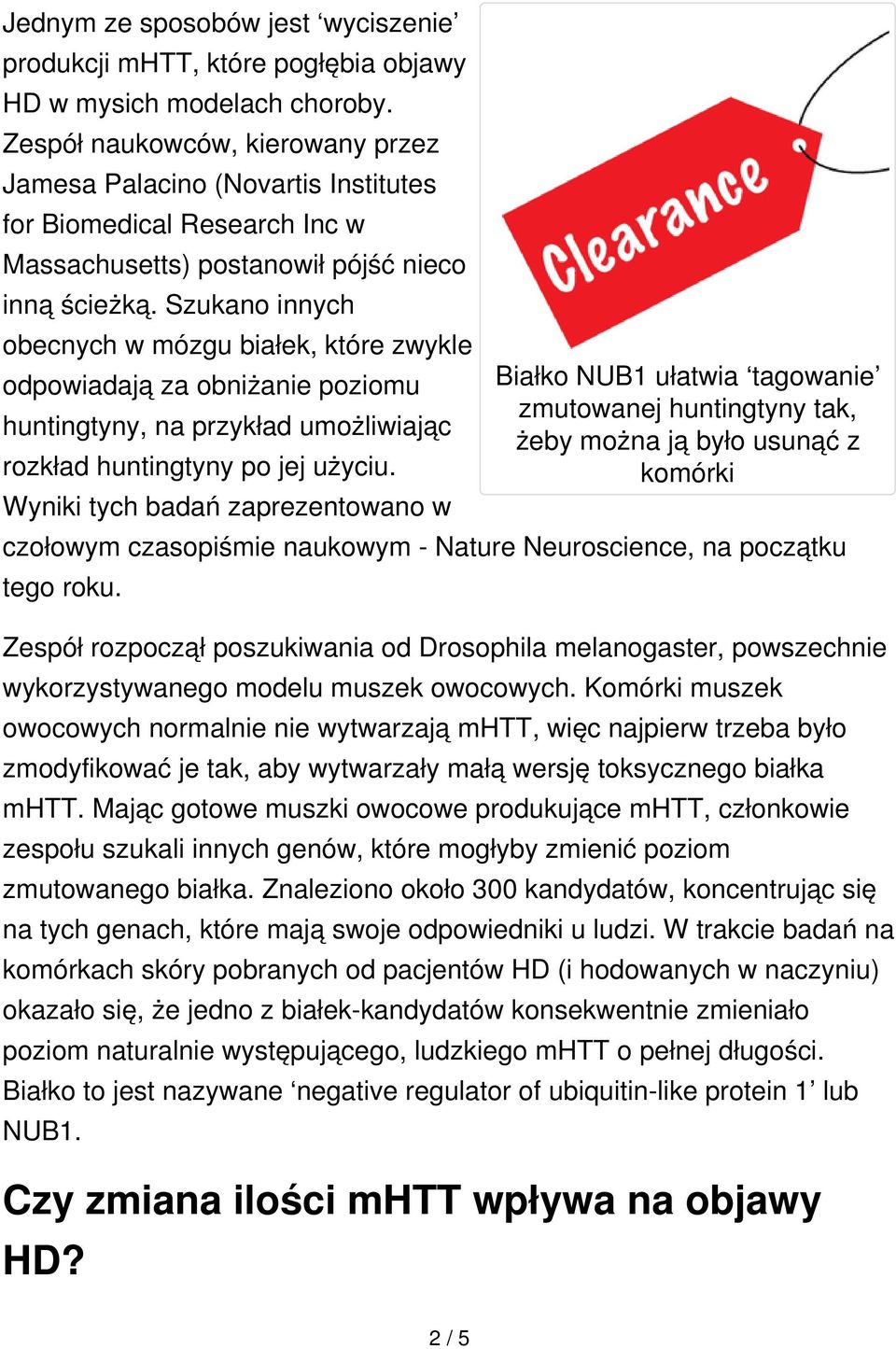 Szukano innych obecnych w mózgu białek, które zwykle odpowiadają za obniżanie poziomu huntingtyny, na przykład umożliwiając rozkład huntingtyny po jej użyciu.