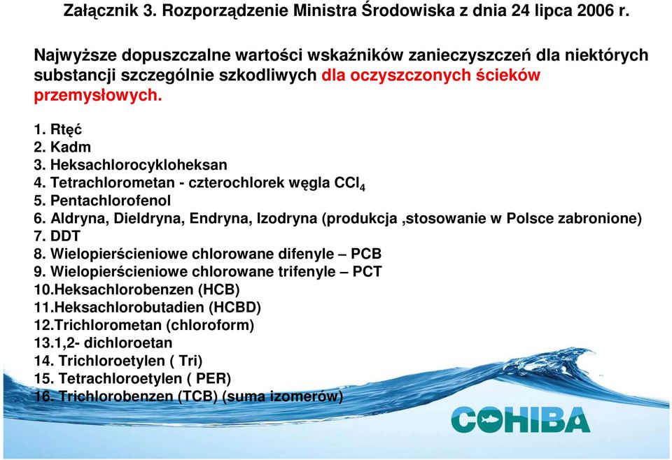 Heksachlorocykloheksan 4. Tetrachlorometan - czterochlorek węgla C 4 5. Pentachlorofenol 6. Aldryna, Dieldryna, Endryna, Izodryna (produkcja,stosowanie w Polsce zabronione) 7.