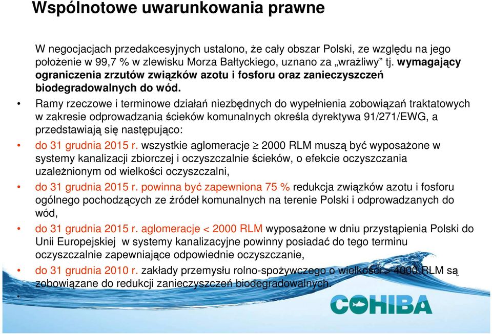 Ramy rzeczowe i terminowe działań niezbędnych do wypełnienia zobowiązań traktatowych w zakresie odprowadzania ścieków komunalnych określa dyrektywa 91/271/EWG, a przedstawiają się następująco: do 31