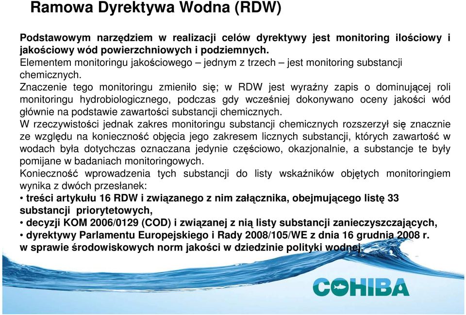 Znaczenie tego monitoringu zmieniło się; w RDW jest wyraźny zapis o dominującej roli monitoringu hydrobiologicznego, podczas gdy wcześniej dokonywano oceny jakości wód głównie na podstawie zawartości