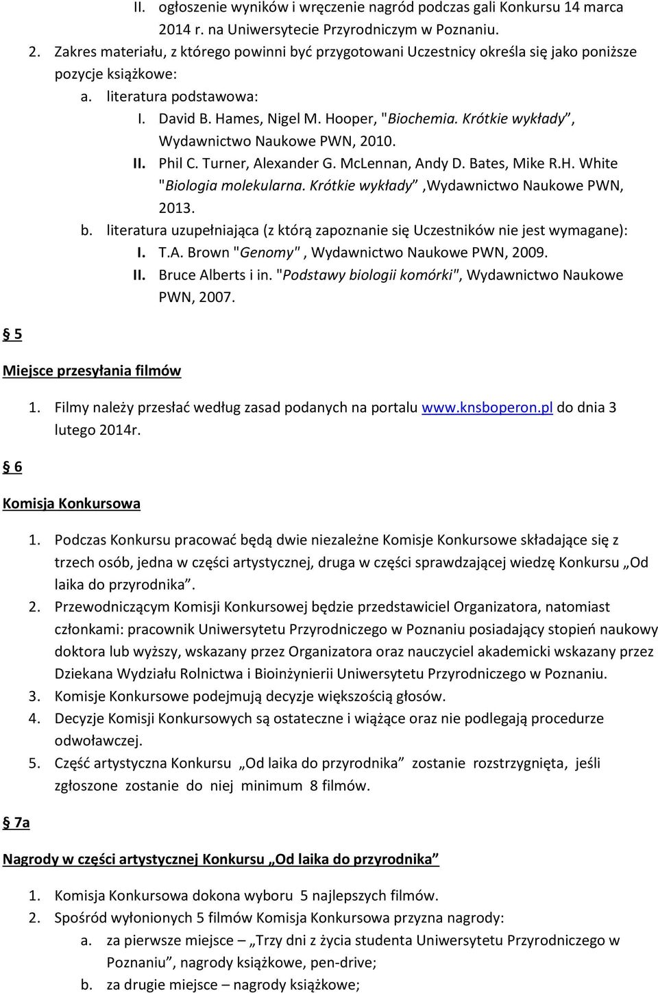 Krótkie wykłady,wydawnictwo Naukowe PWN, 2013. b. literatura uzupełniająca (z którą zapoznanie się Uczestników nie jest wymagane): I. T.A. Brown "Genomy", Wydawnictwo Naukowe PWN, 2009. II.