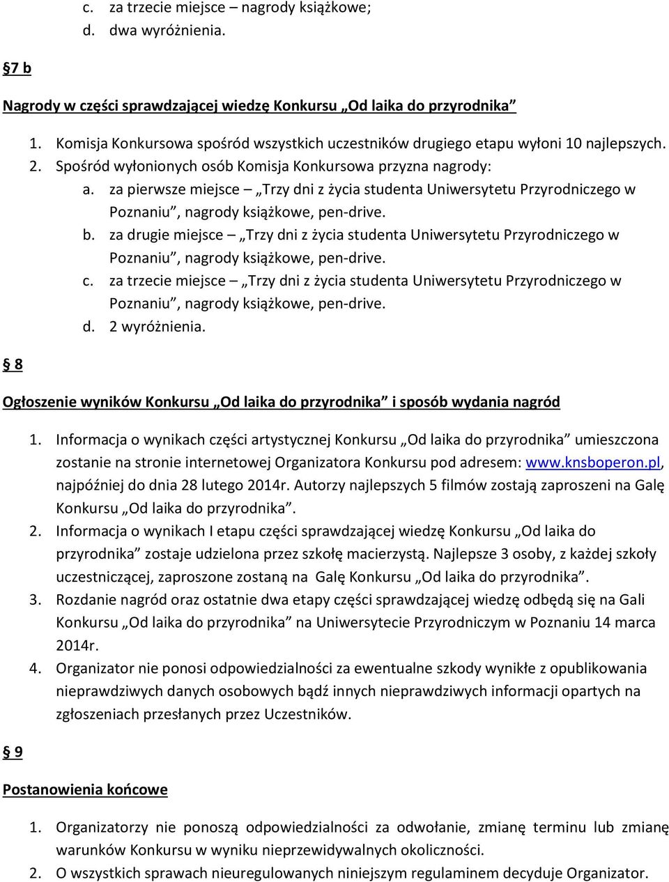 za pierwsze miejsce Trzy dni z życia studenta Uniwersytetu Przyrodniczego w Poznaniu, nagrody książkowe, pen-drive. b.