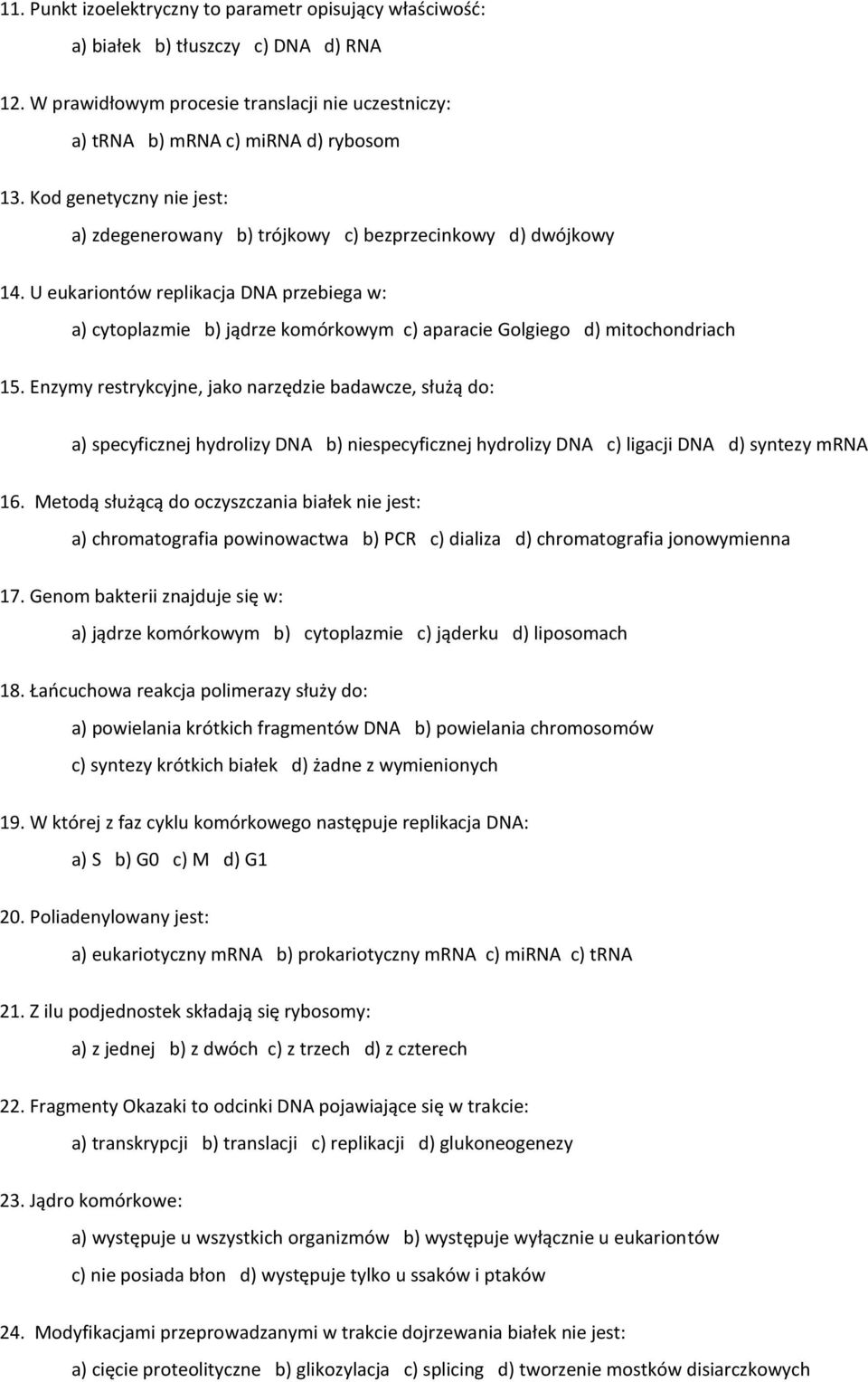 U eukariontów replikacja DNA przebiega w: a) cytoplazmie b) jądrze komórkowym c) aparacie Golgiego d) mitochondriach 15.