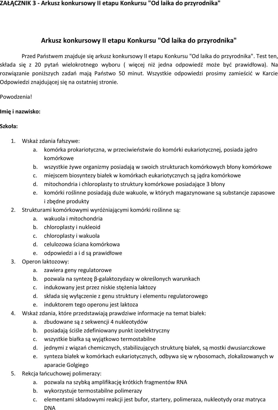 Wszystkie odpowiedzi prosimy zamieścić w Karcie Odpowiedzi znajdującej się na ostatniej stronie. Powodzenia! Imię i nazwisko: Szkoła: 1. Wskaż zdania fałszywe: a.