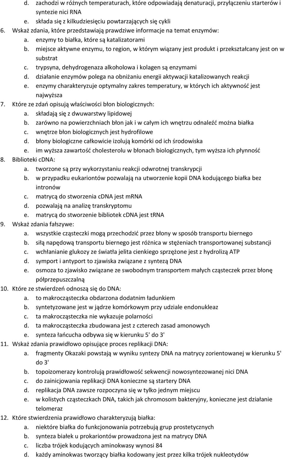 miejsce aktywne enzymu, to region, w którym wiązany jest produkt i przekształcany jest on w substrat c. trypsyna, dehydrogenaza alkoholowa i kolagen są enzymami d.