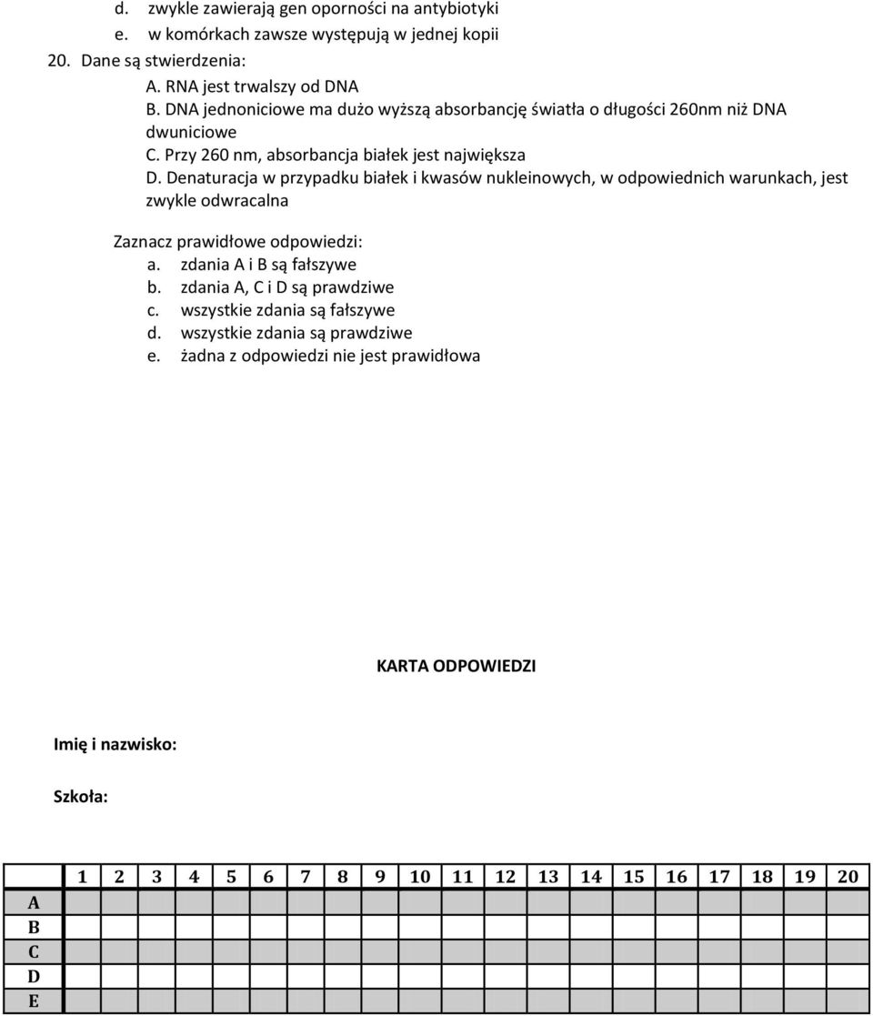 Denaturacja w przypadku białek i kwasów nukleinowych, w odpowiednich warunkach, jest zwykle odwracalna Zaznacz prawidłowe odpowiedzi: a. zdania A i B są fałszywe b.