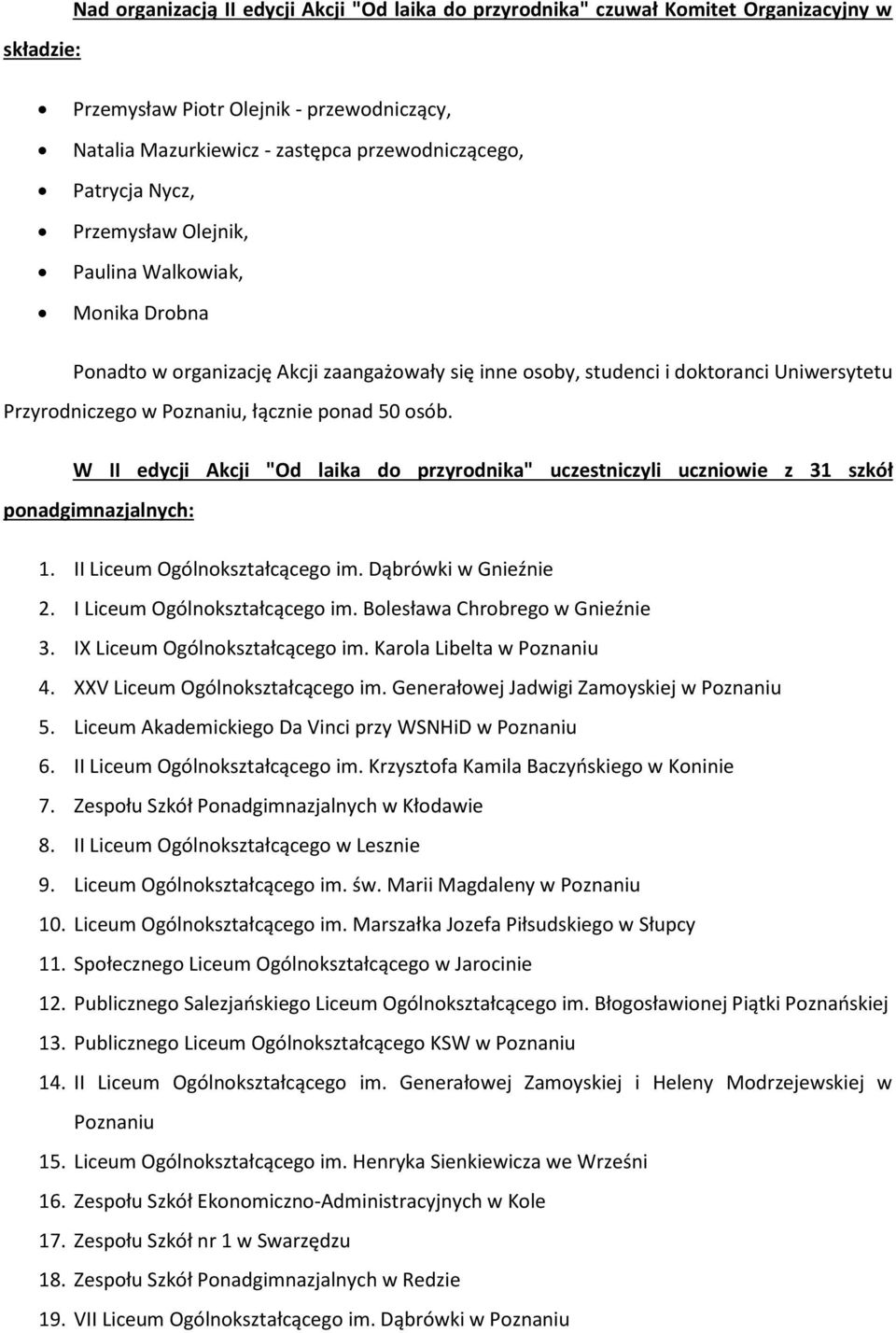 ponad 50 osób. W II edycji Akcji "Od laika do przyrodnika" uczestniczyli uczniowie z 31 szkół ponadgimnazjalnych: 1. II Liceum Ogólnokształcącego im. Dąbrówki w Gnieźnie 2.