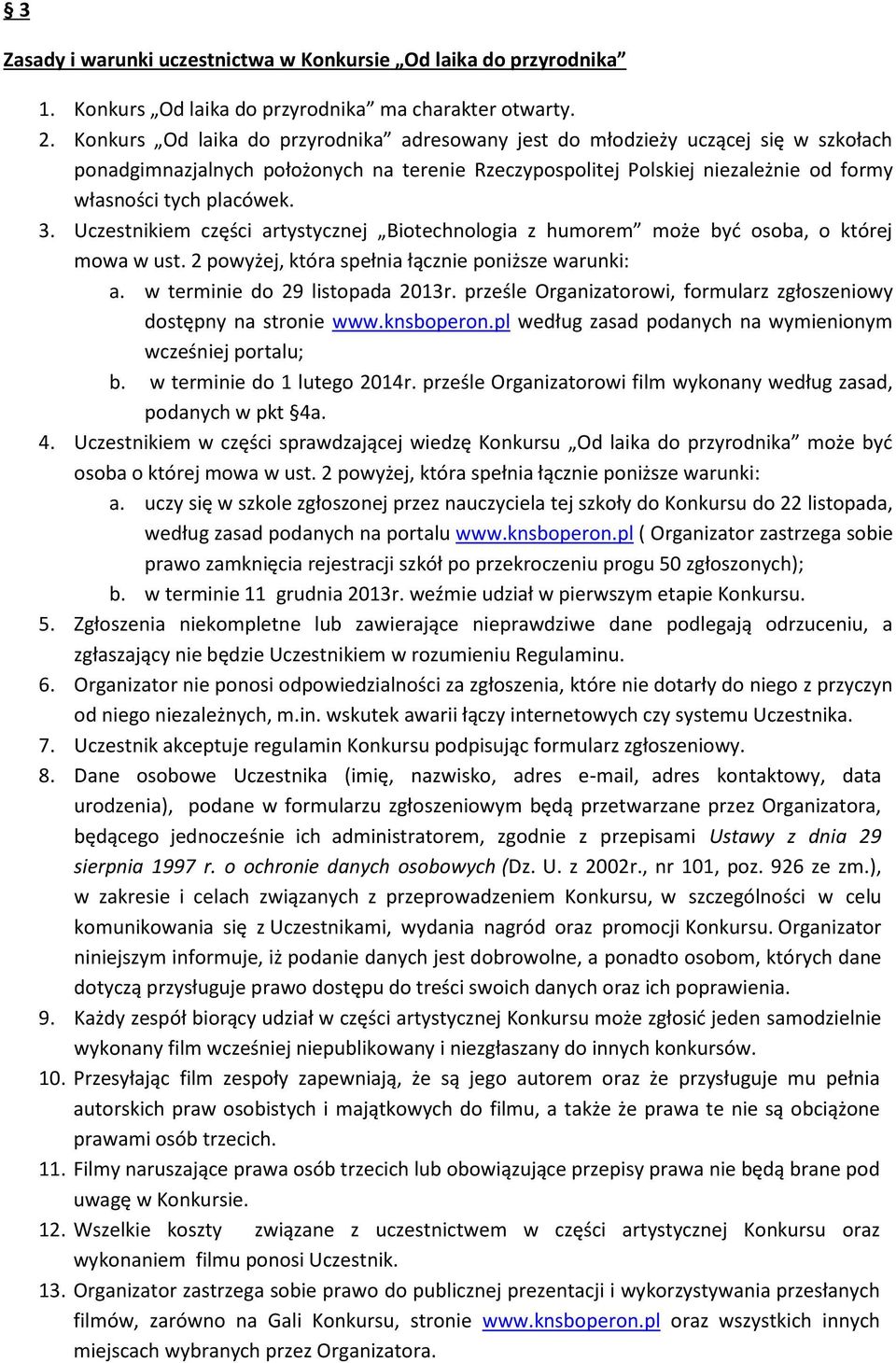 Uczestnikiem części artystycznej Biotechnologia z humorem może być osoba, o której mowa w ust. 2 powyżej, która spełnia łącznie poniższe warunki: a. w terminie do 29 listopada 2013r.