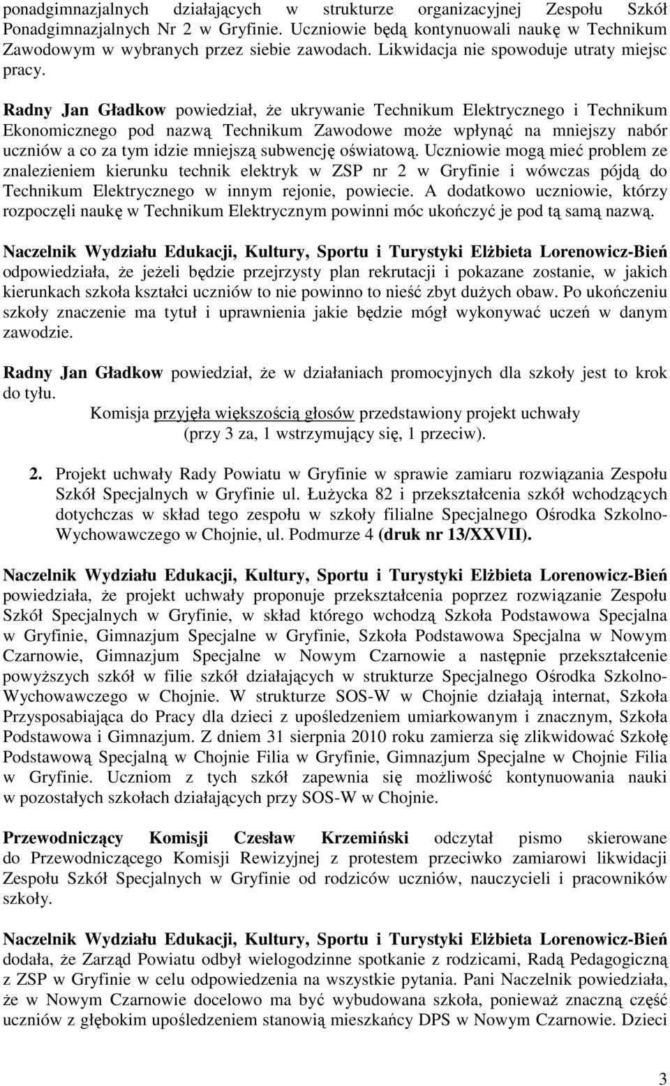 Radny Jan Gładkow powiedział, Ŝe ukrywanie Technikum Elektrycznego i Technikum Ekonomicznego pod nazwą Technikum Zawodowe moŝe wpłynąć na mniejszy nabór uczniów a co za tym idzie mniejszą subwencję