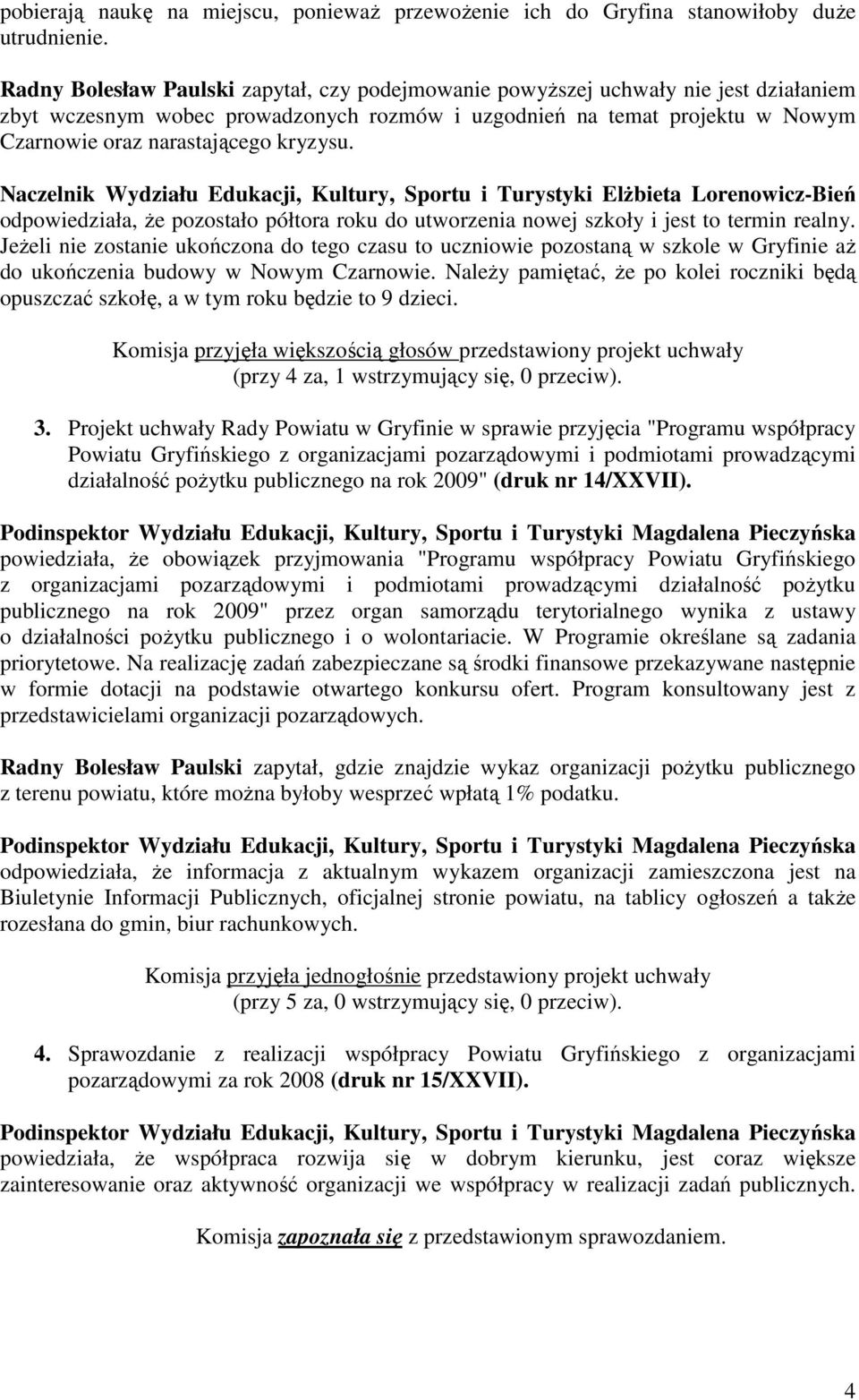 kryzysu. odpowiedziała, Ŝe pozostało półtora roku do utworzenia nowej szkoły i jest to termin realny.