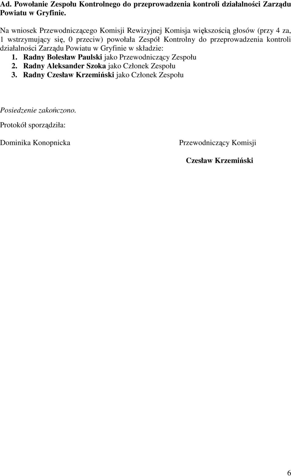 przeprowadzenia kontroli działalności Zarządu Powiatu w Gryfinie w składzie: 1. Radny Bolesław Paulski jako Przewodniczący Zespołu 2.