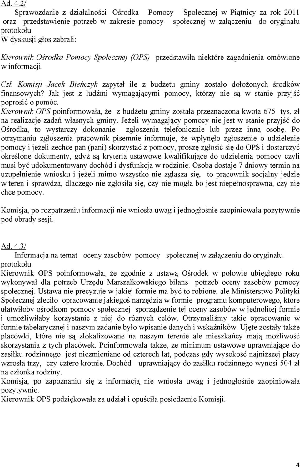 Komisji Jacek Bieńczyk zapytał ile z budżetu gminy zostało dołożonych środków finansowych? Jak jest z ludźmi wymagającymi pomocy, którzy nie są w stanie przyjść poprosić o pomóc.