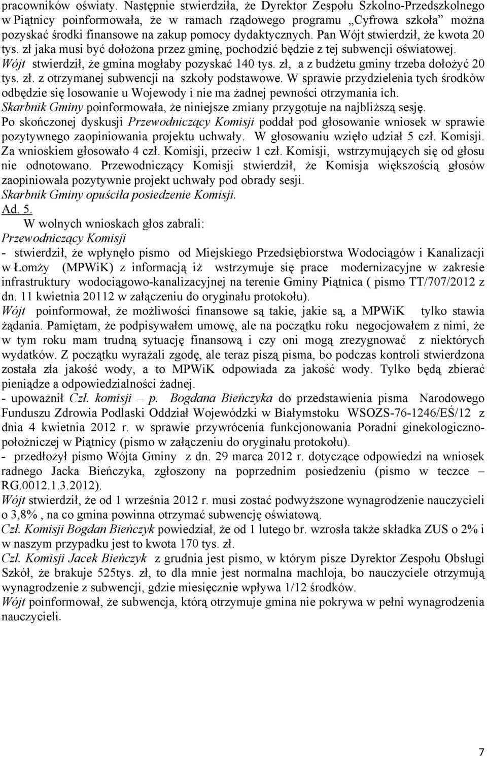 Pan Wójt stwierdził, że kwota 20 tys. zł jaka musi być dołożona przez gminę, pochodzić będzie z tej subwencji oświatowej. Wójt stwierdził, że gmina mogłaby pozyskać 140 tys.