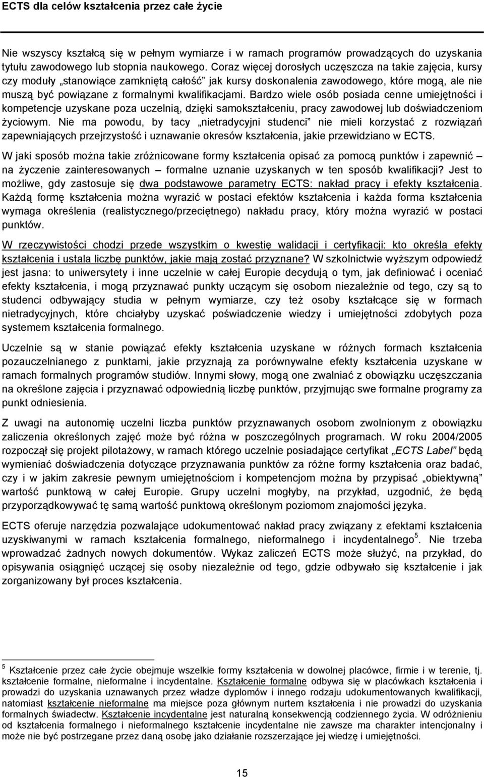 Bardzo wiele osób posiada cenne umiejętności i kompetencje uzyskane poza uczelnią, dzięki samokształceniu, pracy zawodowej lub doświadczeniom życiowym.