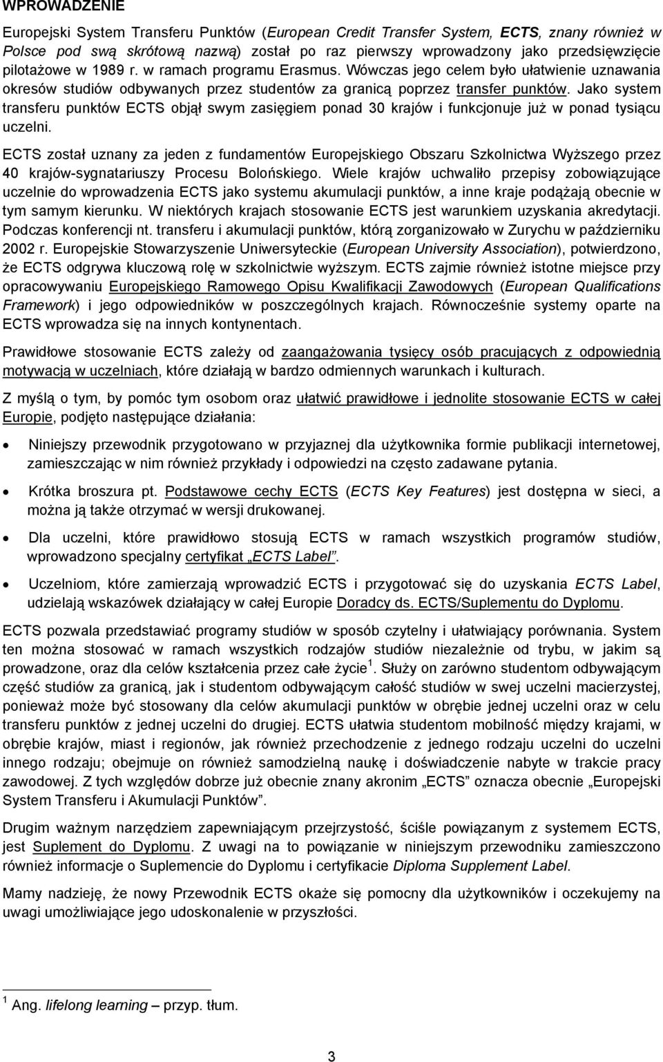 Jako system transferu punktów ECTS objął swym zasięgiem ponad 30 krajów i funkcjonuje już w ponad tysiącu uczelni.