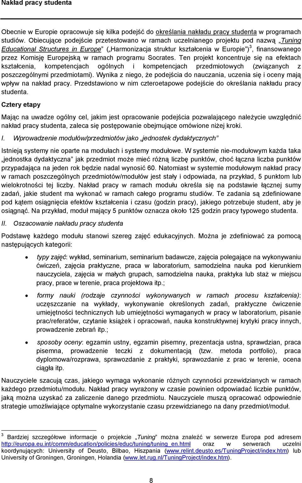 Europejską w ramach programu Socrates. Ten projekt koncentruje się na efektach kształcenia, kompetencjach ogólnych i kompetencjach przedmiotowych (związanych z poszczególnymi przedmiotami).