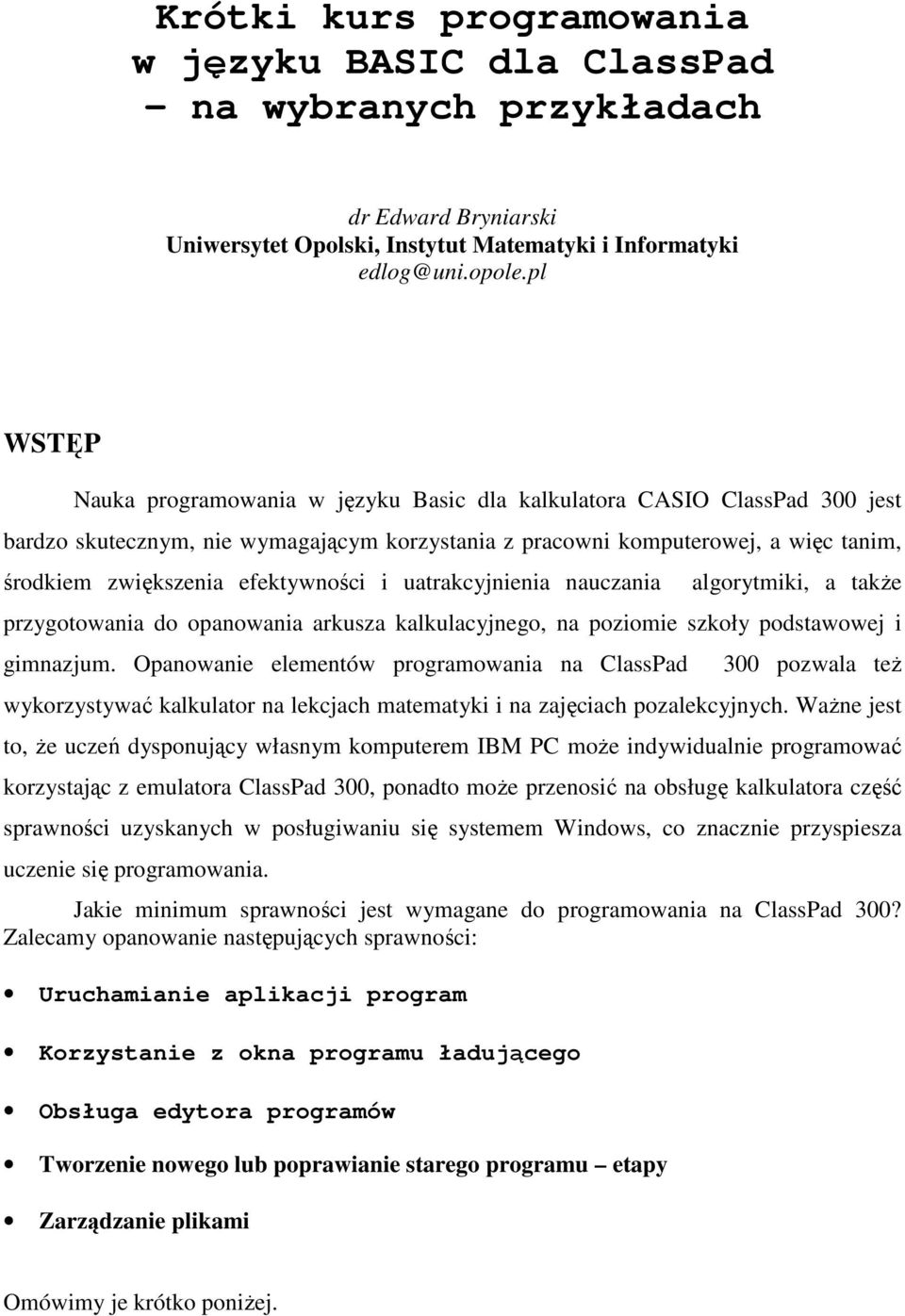 efektywności i uatrakcyjnienia nauczania algorytmiki, a takŝe przygotowania do opanowania arkusza kalkulacyjnego, na poziomie szkoły podstawowej i gimnazjum.