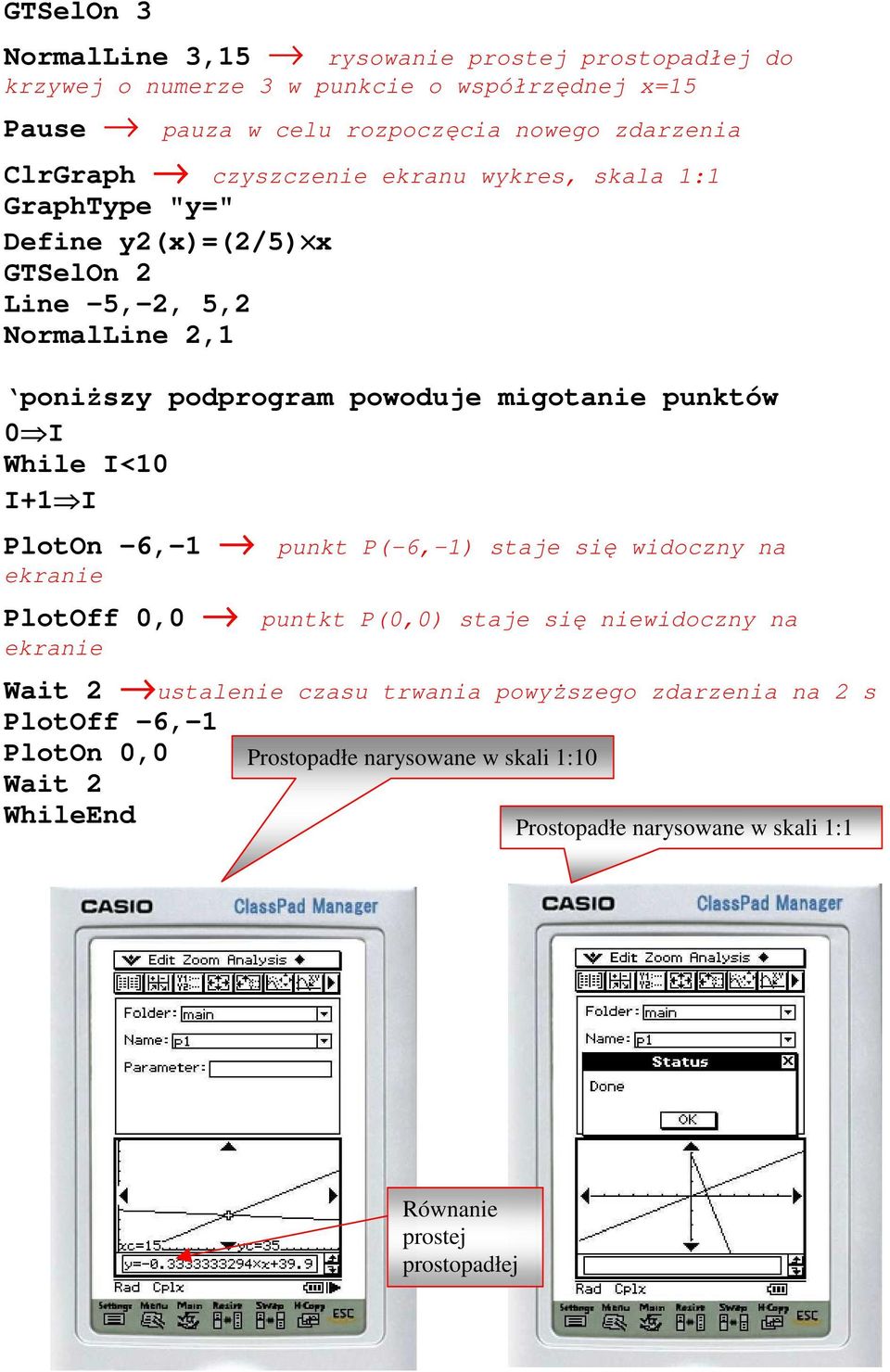 While I<10 I+1 I PlotOn -6,-1 punkt P(-6,-1) staje się widoczny na ekranie PlotOff 0,0 puntkt P(0,0) staje się niewidoczny na ekranie Wait 2 ustalenie czasu trwania