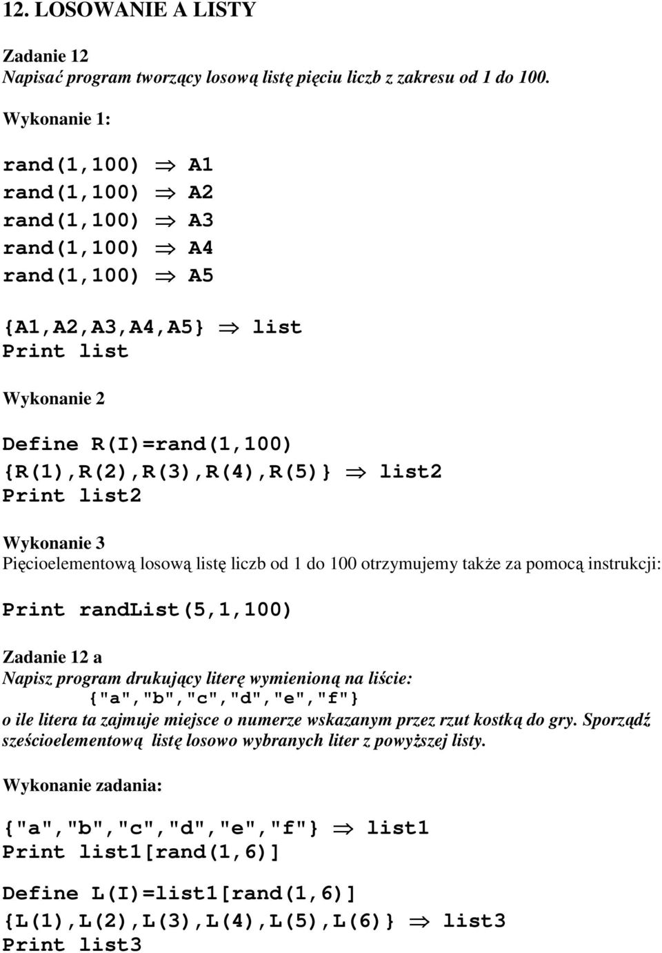 list2 Wykonanie 3 Pięcioelementową losową listę liczb od 1 do 100 otrzymujemy takŝe za pomocą instrukcji: Print randlist(5,1,100) Zadanie 12 a Napisz program drukujący literę wymienioną na liście: