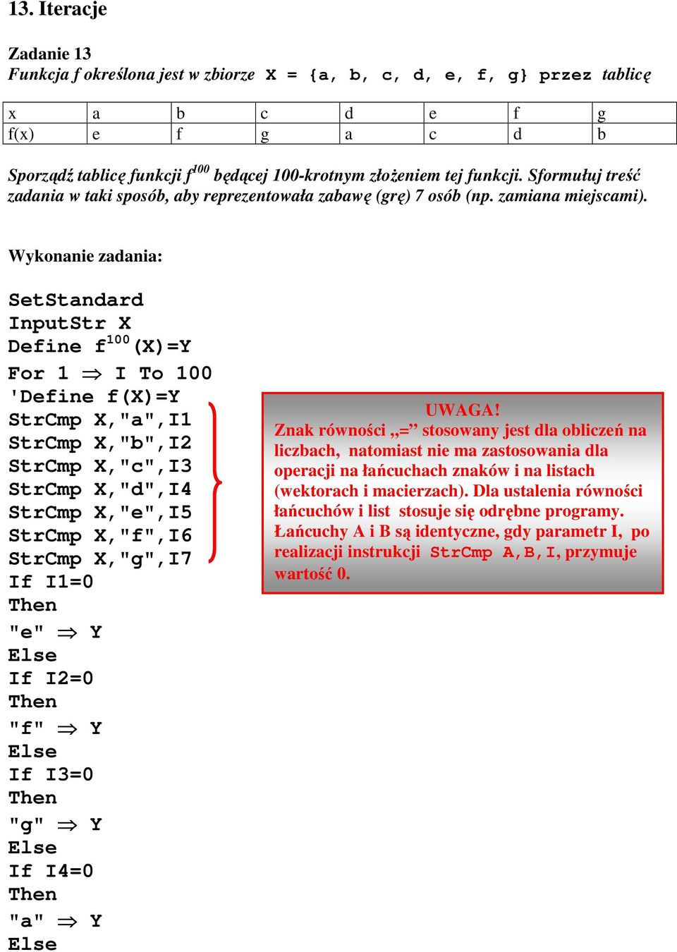 Wykonanie zadania: SetStandard InputStr X Define f 100 (X)=Y For 1 I To 100 'Define f(x)=y StrCmp X,"a",I1 StrCmp X,"b",I2 StrCmp X,"c",I3 StrCmp X,"d",I4 StrCmp X,"e",I5 StrCmp X,"f",I6 StrCmp