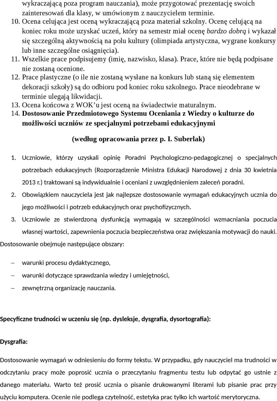 Ocenę celującą na koniec roku może uzyskać uczeń, który na semestr miał ocenę bardzo dobrą i wykazał się szczególną aktywnością na polu kultury (olimpiada artystyczna, wygrane konkursy lub inne