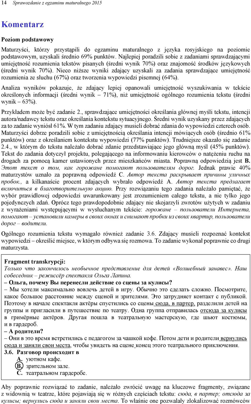 Nieco niższe wyniki zdający uzyskali za zadania sprawdzające umiejętność rozumienia ze słuchu (67%) oraz tworzenia wypowiedzi pisemnej (64%).