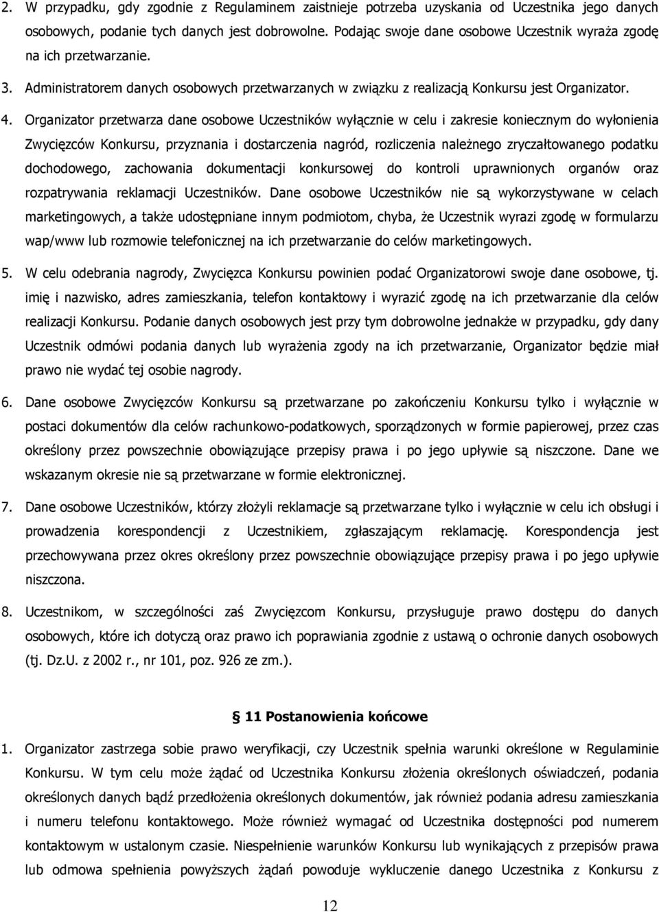 Organizator przetwarza dane osobowe Uczestników wyłącznie w celu i zakresie koniecznym do wyłonienia Zwycięzców Konkursu, przyznania i dostarczenia nagród, rozliczenia naleŝnego zryczałtowanego