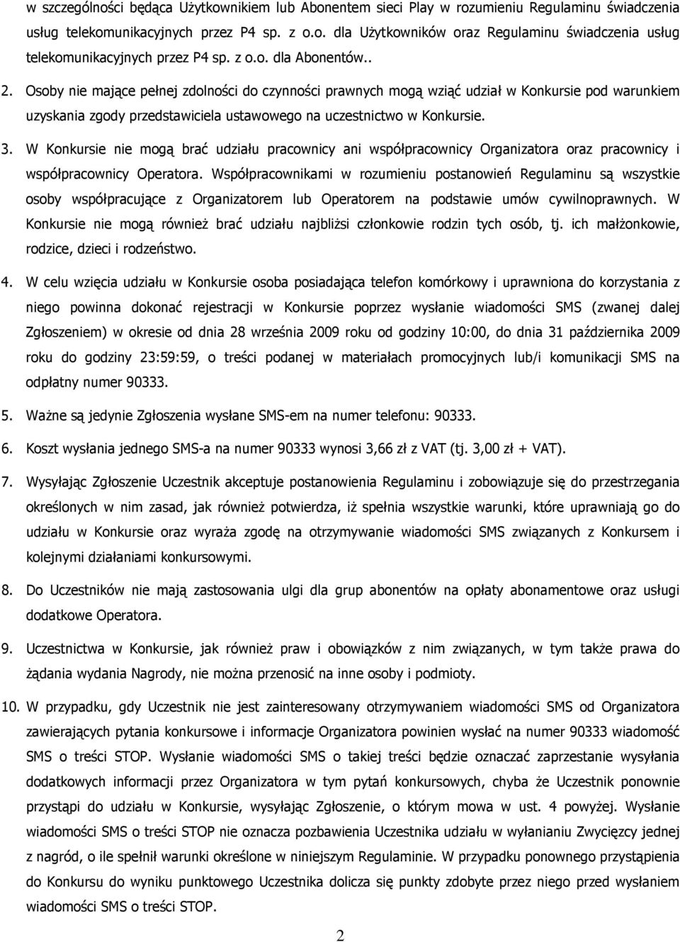 W Konkursie nie mogą brać udziału pracownicy ani współpracownicy Organizatora oraz pracownicy i współpracownicy Operatora.