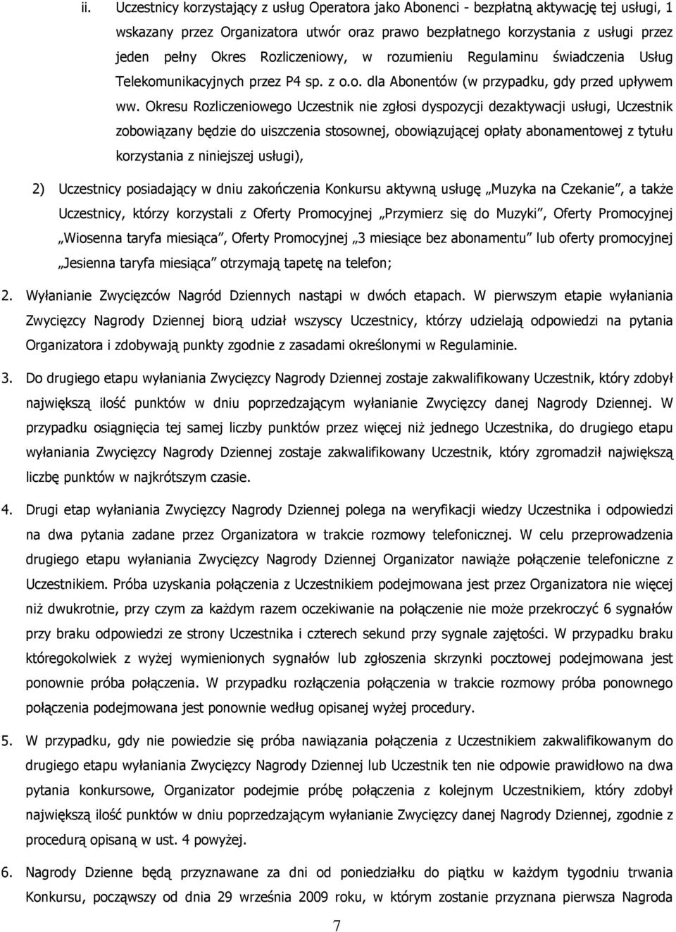 Okresu Rozliczeniowego Uczestnik nie zgłosi dyspozycji dezaktywacji usługi, Uczestnik zobowiązany będzie do uiszczenia stosownej, obowiązującej opłaty abonamentowej z tytułu korzystania z niniejszej