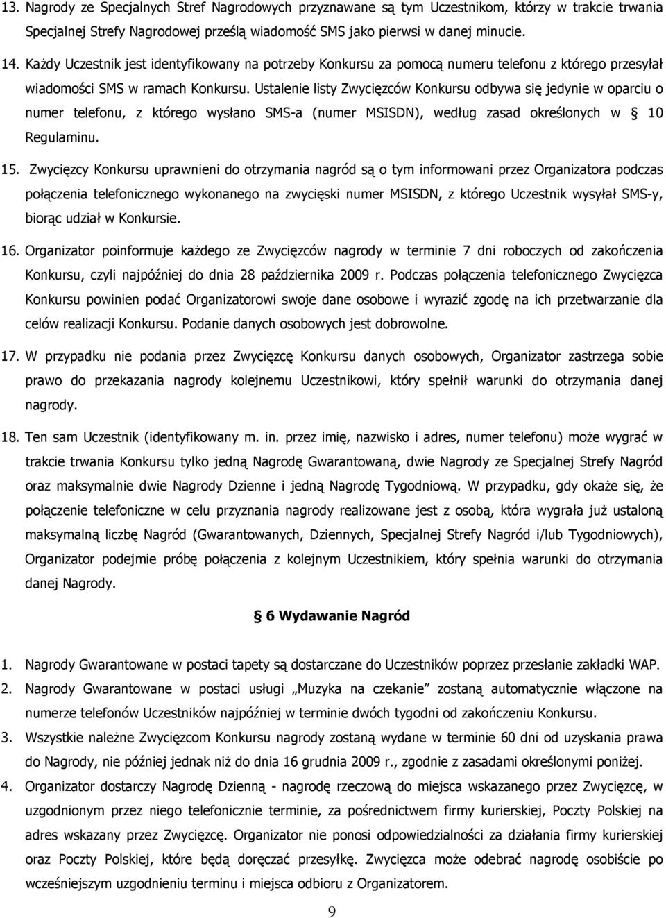 Ustalenie listy Zwycięzców Konkursu odbywa się jedynie w oparciu o numer telefonu, z którego wysłano SMS-a (numer MSISDN), według zasad określonych w 10 Regulaminu. 15.