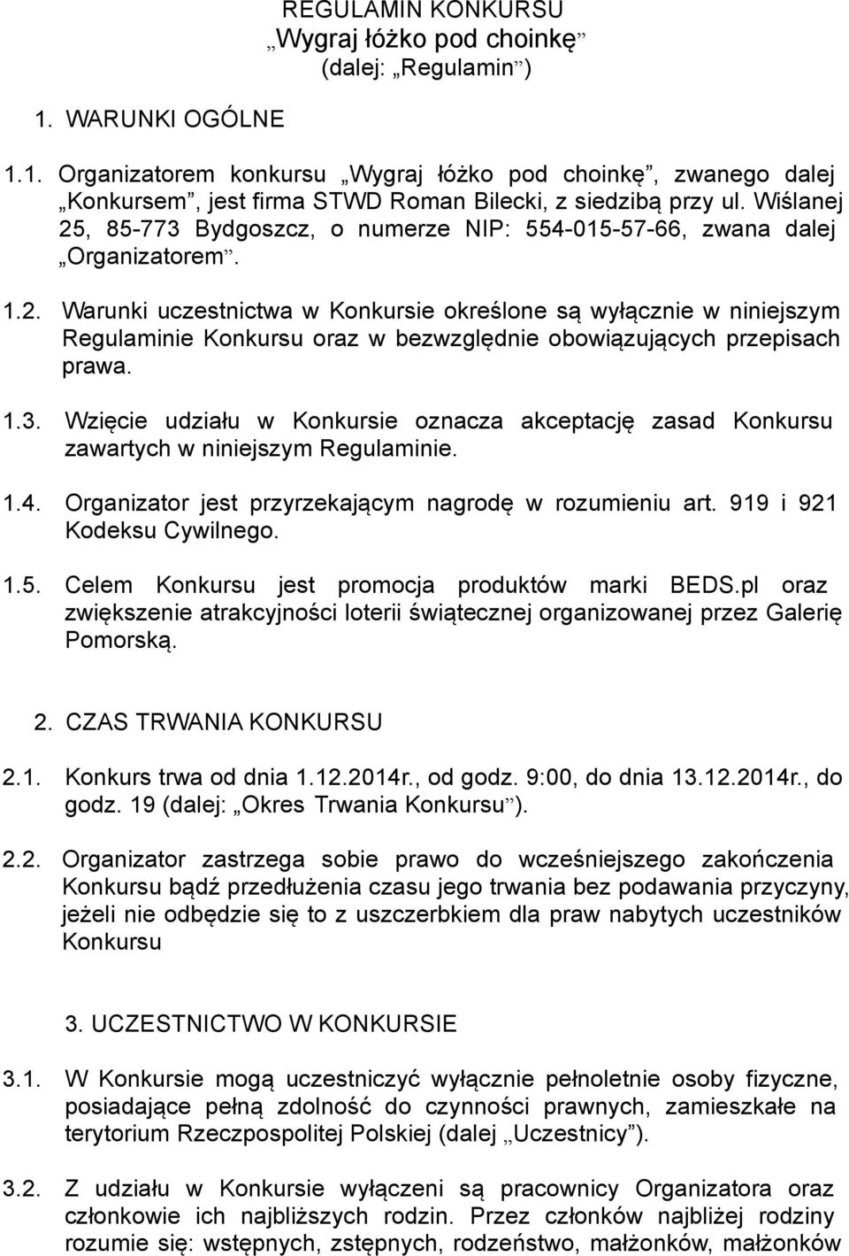 1.3. Wzięcie udziału w Konkursie oznacza akceptację zasad Konkursu zawartych w niniejszym Regulaminie. 1.4. Organizator jest przyrzekającym nagrodę w rozumieniu art. 919 i 921 Kodeksu Cywilnego. 1.5.