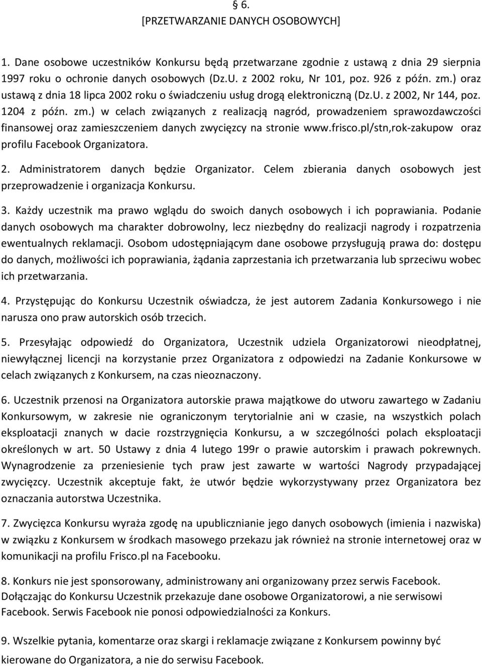 frisco.pl/stn,rok-zakupow oraz profilu Facebook Organizatora. 2. Administratorem danych będzie Organizator. Celem zbierania danych osobowych jest przeprowadzenie i organizacja Konkursu. 3.