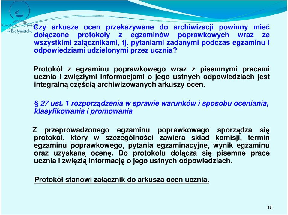 Protokół z egzaminu poprawkowego wraz z pisemnymi pracami ucznia i zwięzłymi informacjami o jego ustnych odpowiedziach jest integralną częścią archiwizowanych arkuszy ocen. 27 ust.