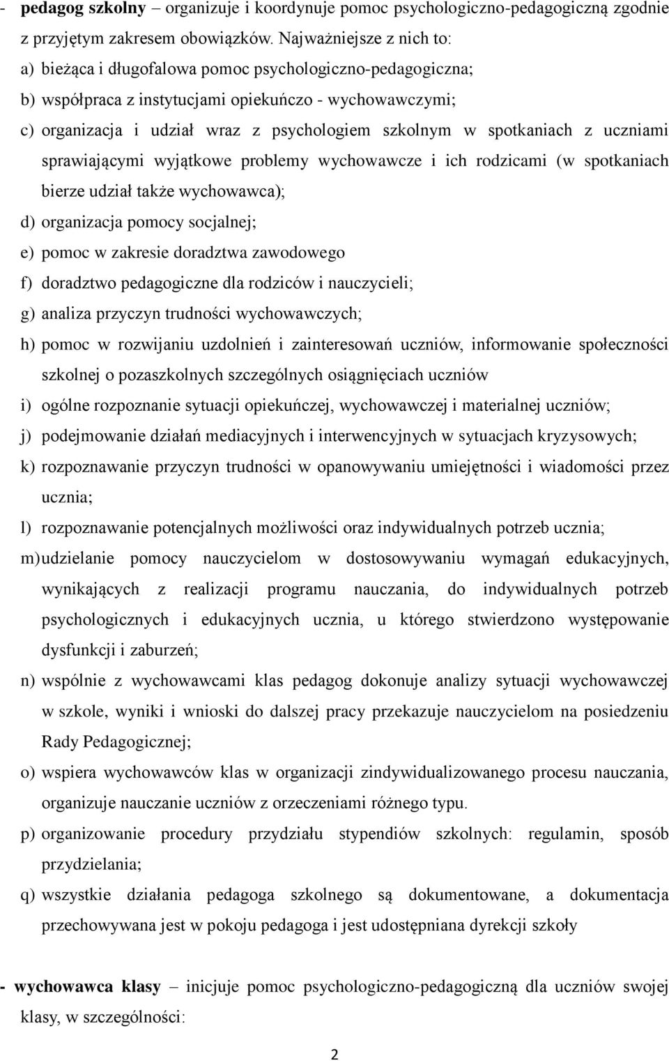 spotkaniach z uczniami sprawiającymi wyjątkowe problemy wychowawcze i ich rodzicami (w spotkaniach bierze udział także wychowawca); d) organizacja pomocy socjalnej; e) pomoc w zakresie doradztwa