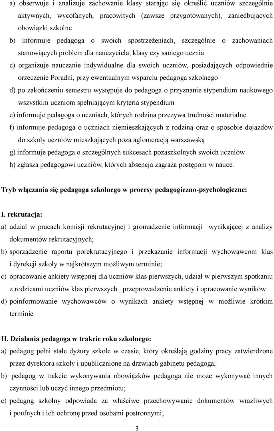 c) organizuje nauczanie indywidualne dla swoich uczniów, posiadających odpowiednie orzeczenie Poradni, przy ewentualnym wsparciu pedagoga szkolnego d) po zakończeniu semestru występuje do pedagoga o