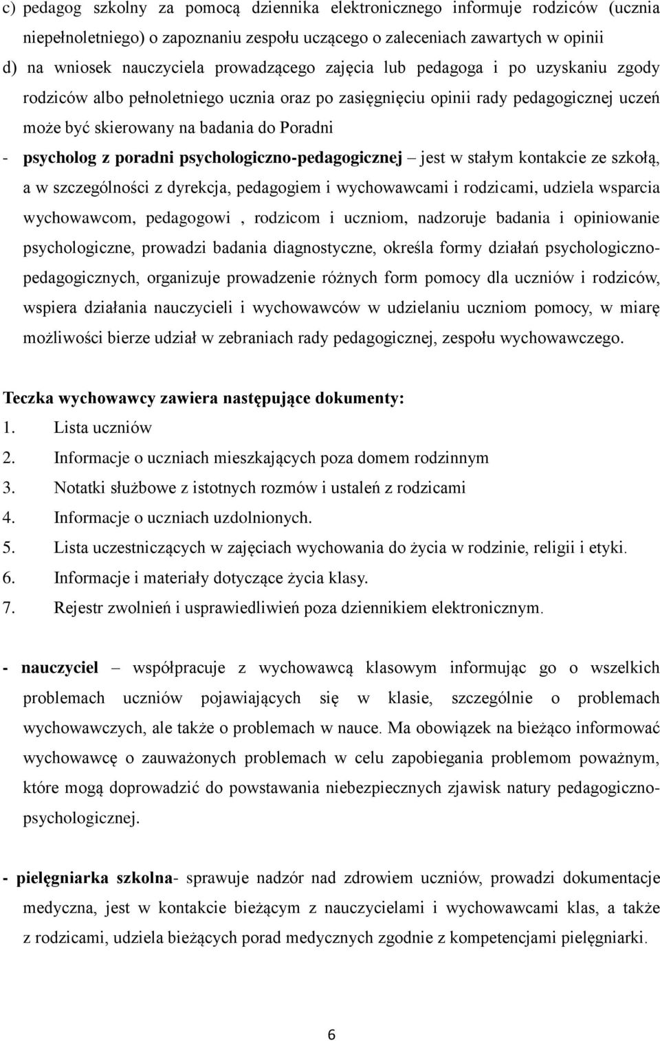 poradni psychologiczno-pedagogicznej jest w stałym kontakcie ze szkołą, a w szczególności z dyrekcja, pedagogiem i wychowawcami i rodzicami, udziela wsparcia wychowawcom, pedagogowi, rodzicom i