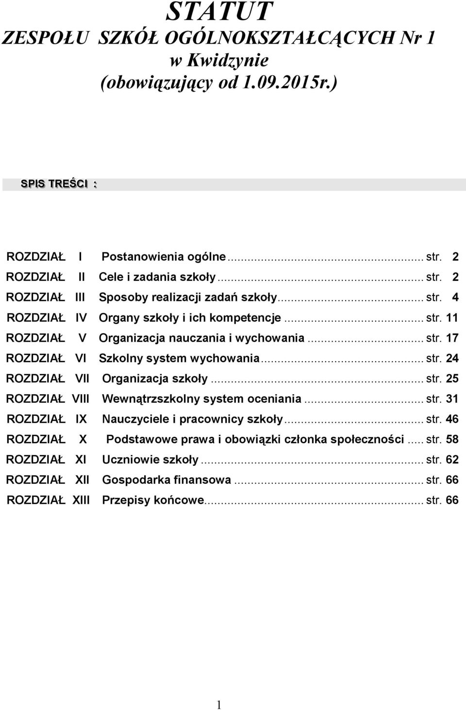 ..str. 24 ROZDZIAŁ VII Organizacja szkoły...str. 25 ROZDZIAŁ VIII Wewnątrzszkolny system oceniania...str. 31 ROZDZIAŁ IX Nauczyciele i pracownicy szkoły...str. 46 ROZDZIAŁ X Podstawowe prawa i obowiązki członka społeczności.