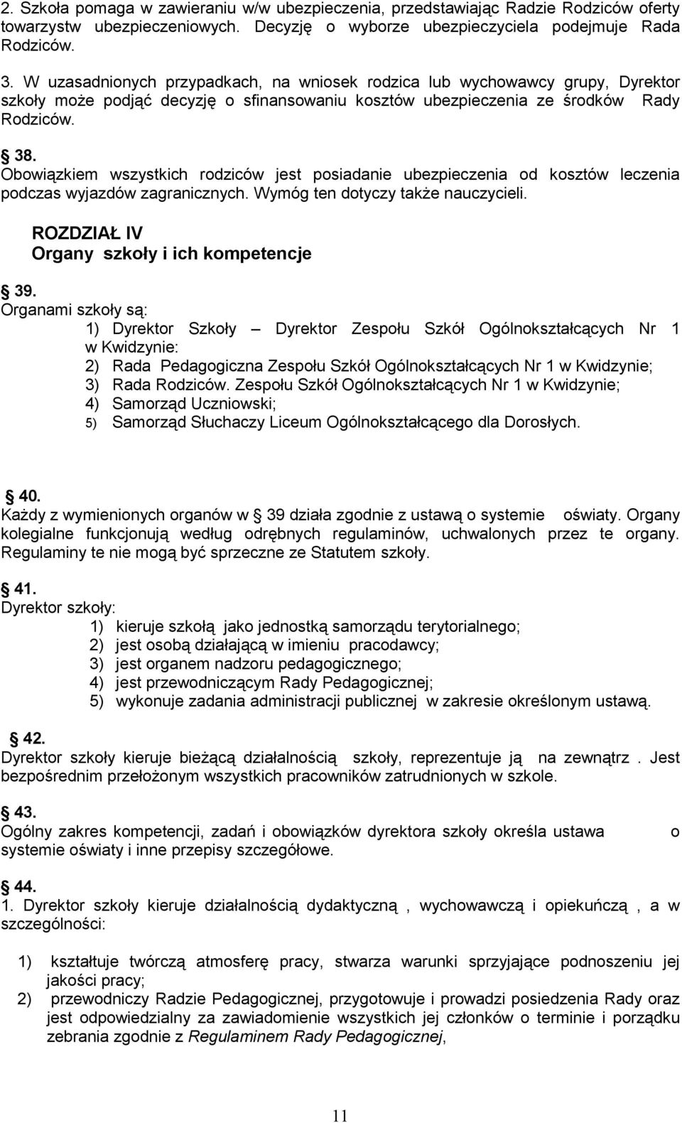 Obowiązkiem wszystkich rodziców jest posiadanie ubezpieczenia od kosztów leczenia podczas wyjazdów zagranicznych. Wymóg ten dotyczy także nauczycieli. ROZDZIAŁ IV Organy szkoły i ich kompetencje 39.