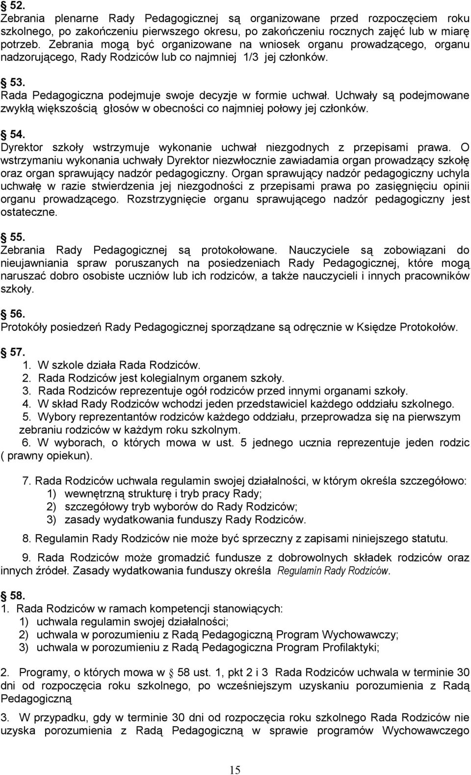 Uchwały są podejmowane zwykłą większością głosów w obecności co najmniej połowy jej członków. 54. Dyrektor szkoły wstrzymuje wykonanie uchwał niezgodnych z przepisami prawa.