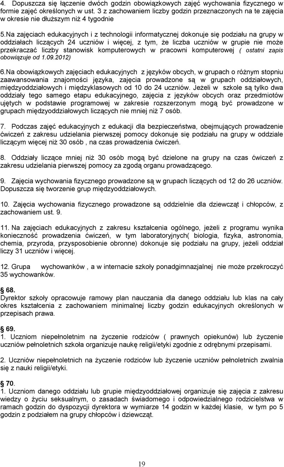 Na zajęciach edukacyjnych i z technologii informatycznej dokonuje się podziału na grupy w oddziałach liczących 24 uczniów i więcej, z tym, że liczba uczniów w grupie nie może przekraczać liczby