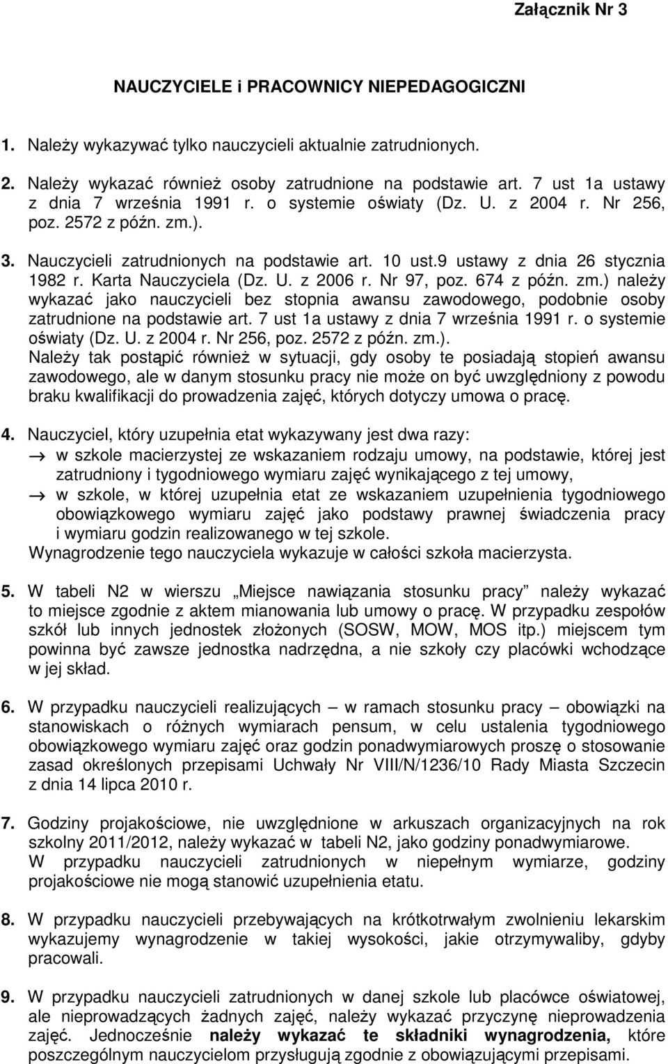 Karta Nauczyciela (Dz. U. z 2006 r. Nr 97, poz. 674 z późn. zm.) naleŝy wykazać jako nauczycieli bez stopnia awansu zawodowego, podobnie osoby zatrudnione na podstawie art.