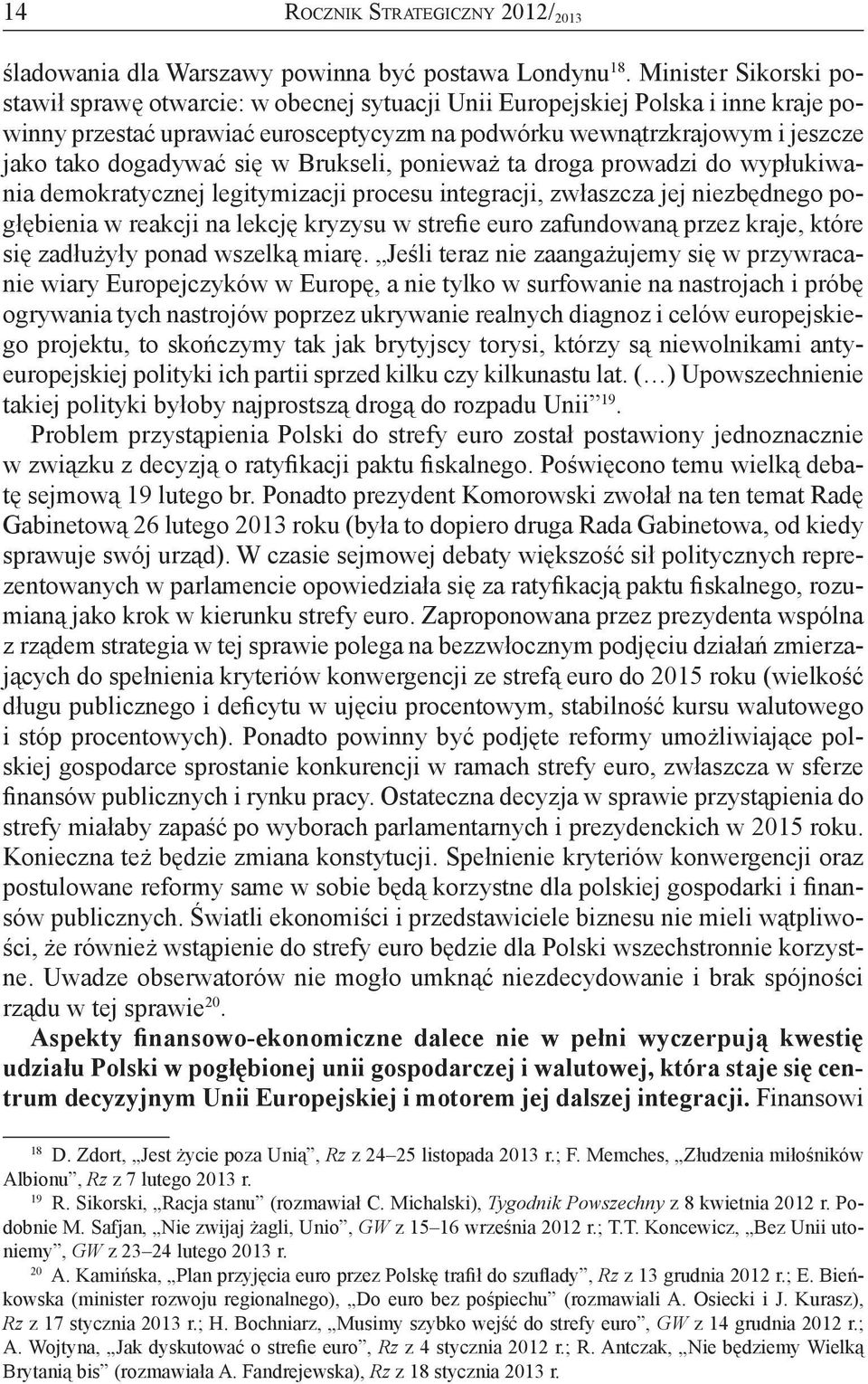 dogadywać się w Brukseli, ponieważ ta droga prowadzi do wypłukiwania demokratycznej legitymizacji procesu integracji, zwłaszcza jej niezbędnego pogłębienia w reakcji na lekcję kryzysu w strefie euro