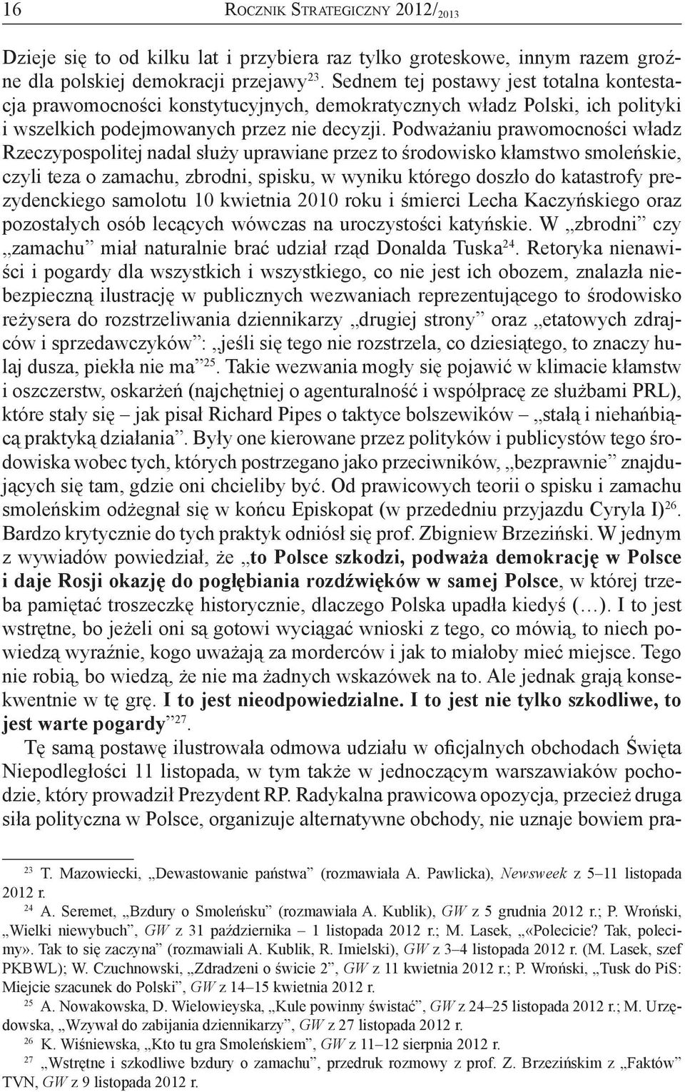 Podważaniu prawomocności władz Rzeczypospolitej nadal służy uprawiane przez to środowisko kłamstwo smoleńskie, czyli teza o zamachu, zbrodni, spisku, w wyniku którego doszło do katastrofy