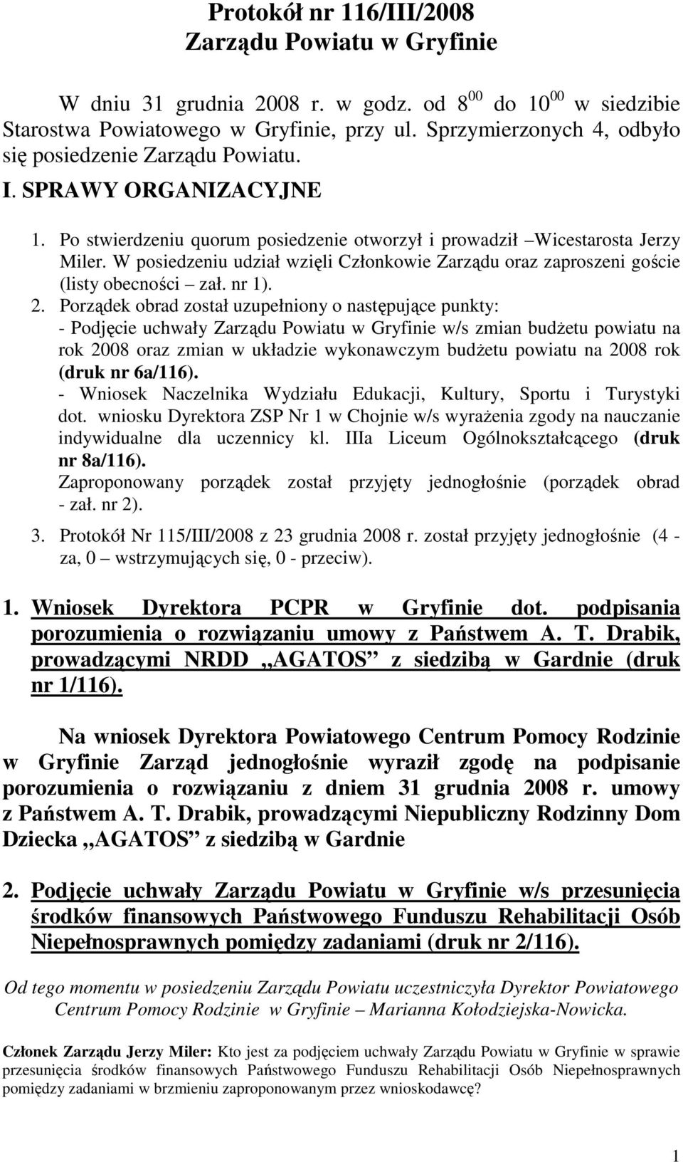 W posiedzeniu udział wzięli Członkowie Zarządu oraz zaproszeni goście (listy obecności zał. nr 1). 2.