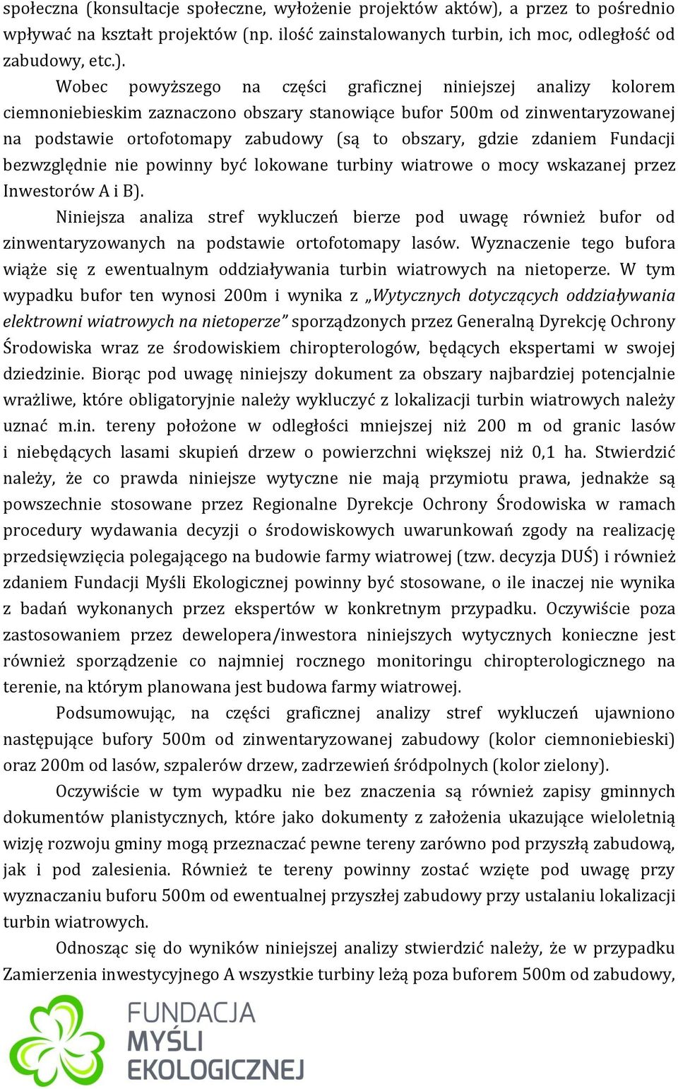 Wobec powyższego na części graficznej niniejszej analizy kolorem ciemnoniebieskim zaznaczono obszary stanowiące bufor 500m od zinwentaryzowanej na podstawie ortofotomapy zabudowy (są to obszary,