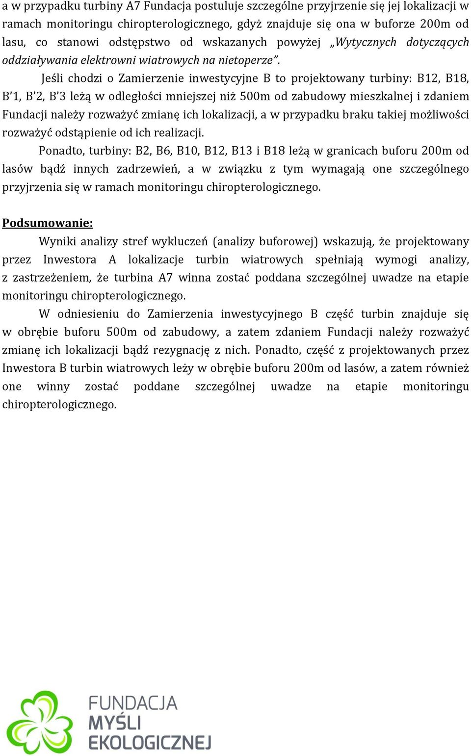 Jeśli chodzi o Zamierzenie inwestycyjne B to projektowany turbiny: B12, B18, B 1, B 2, B 3 leżą w odległości mniejszej niż 500m od zabudowy mieszkalnej i zdaniem Fundacji należy rozważyć zmianę ich