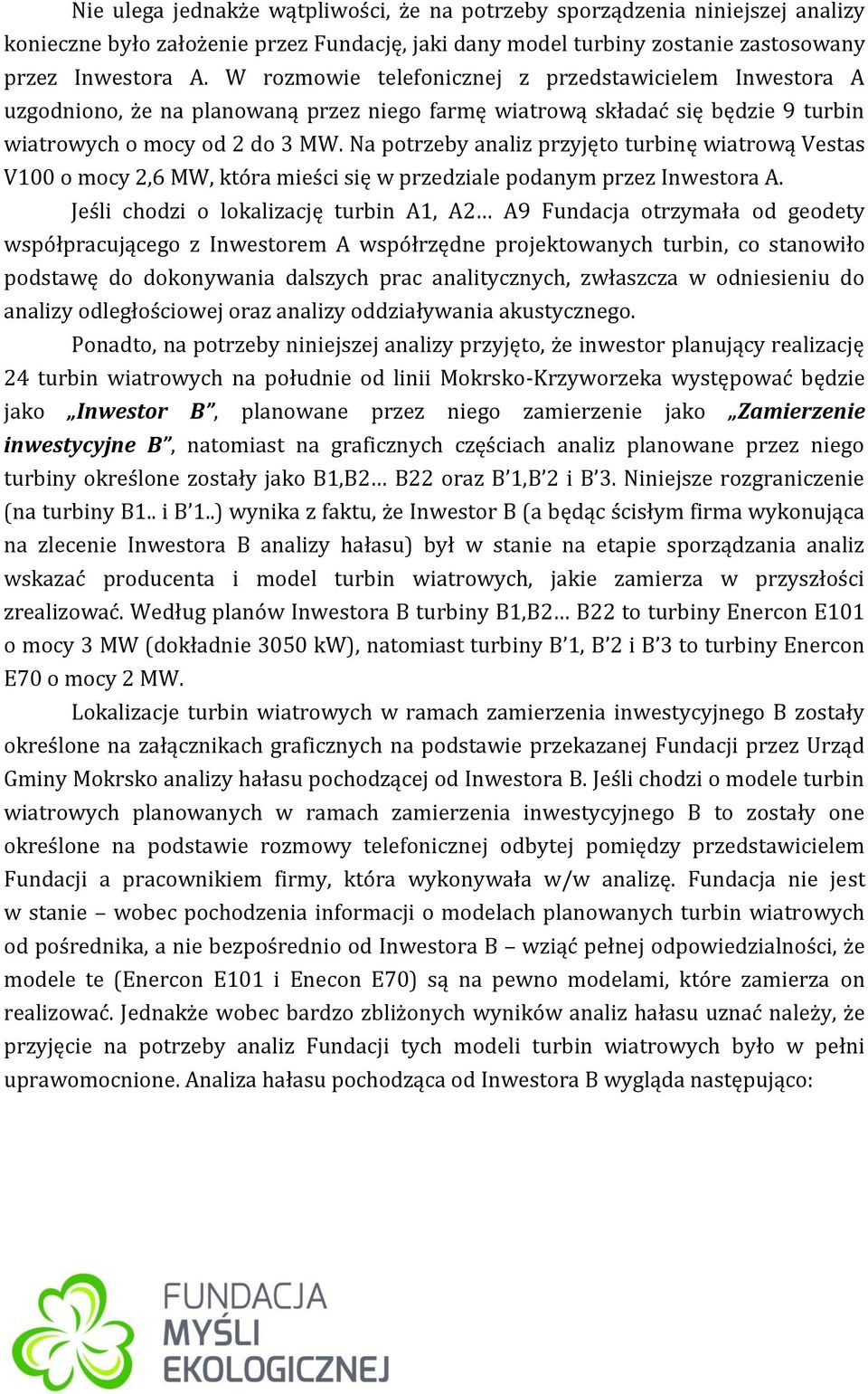 Na potrzeby analiz przyjęto turbinę wiatrową Vestas V100 o mocy 2,6 MW, która mieści się w przedziale podanym przez Inwestora A.
