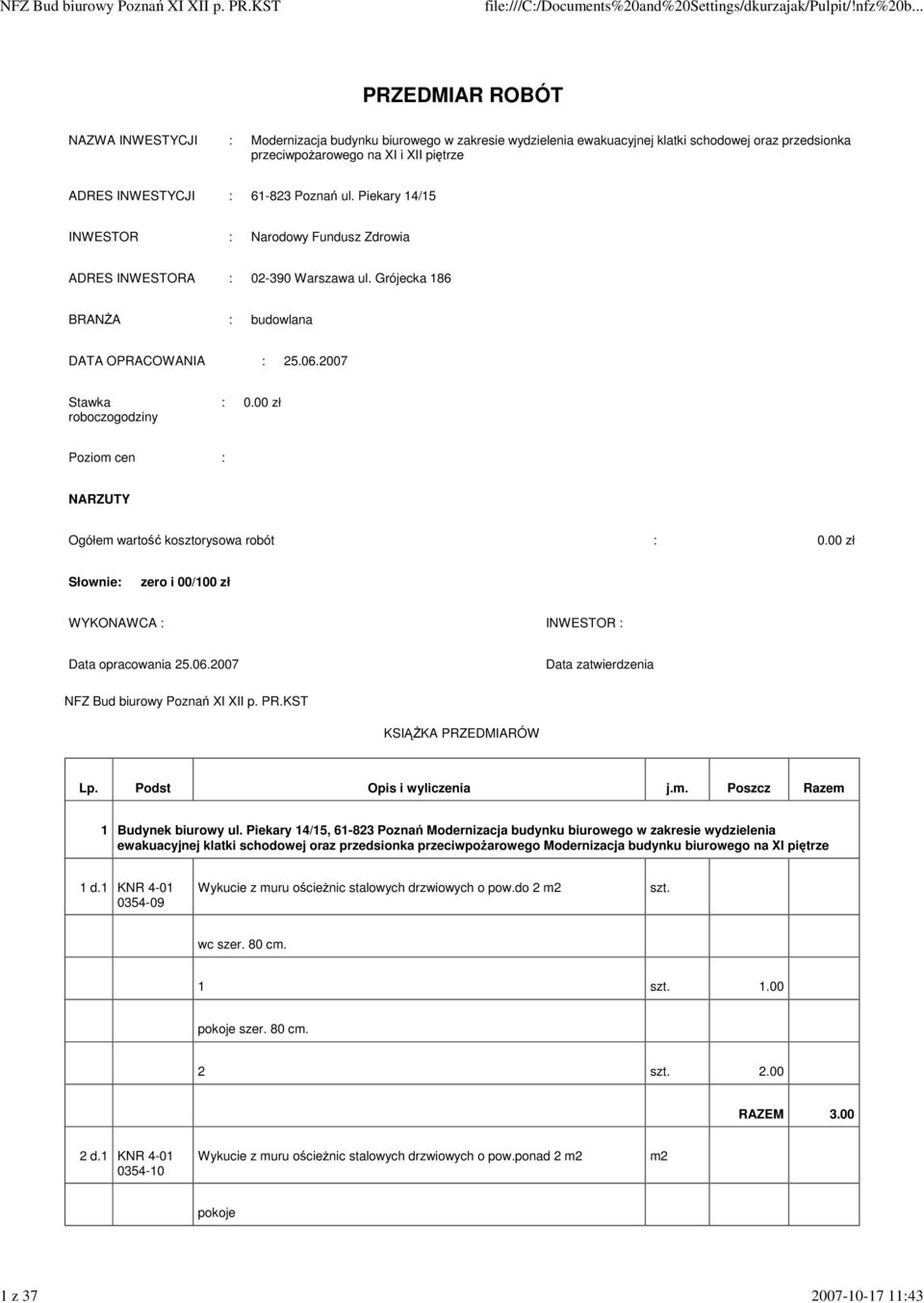 2007 Stawka roboczogodziny : 0.00 zł Poziom cen : NARZUTY Ogółem wartość kosztorysowa robót : 0.00 zł Słownie: zero i 00/100 zł WYKONAWCA : INWESTOR : Data opracowania 25.06.