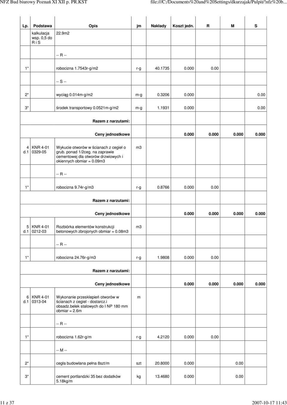 08m3 m3 1* robocizna 24.76r-g/m3 r-g 1.9808 0.000 0.00 6 0313-04 Wykonanie przesklepień otworów w ścianach z cegiel - dostarcz.i obsadz.belek stalowych do I NP 180 mm obmiar = 2.6m m 1* robocizna 1.