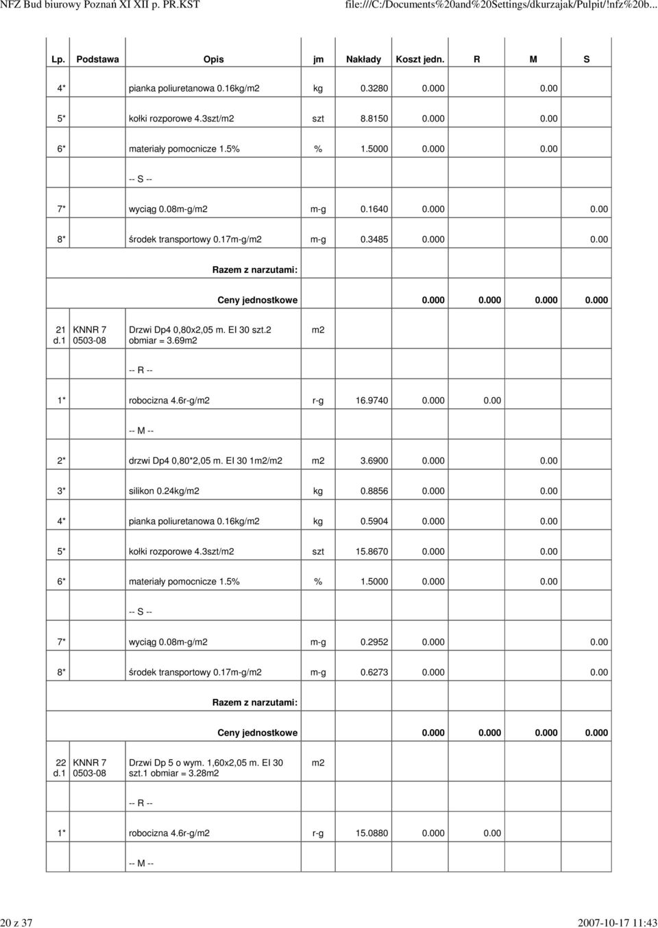 EI 30 1/ 3.6900 0.000 0.00 3* silikon 0.24kg/ kg 0.8856 0.000 0.00 4* pianka poliuretanowa 0.16kg/ kg 0.5904 0.000 0.00 5* kołki rozporowe 4.3szt/ szt 15.8670 0.000 0.00 6* materiały pomocnicze 1.